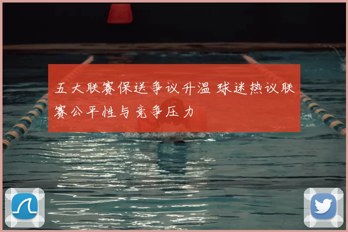 五大联赛保送争议升温 球迷热议联赛公平性与竞争压力