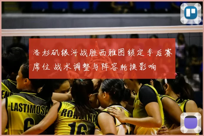 洛杉矶银河战胜西雅图锁定季后赛席位 战术调整与阵容轮换影响