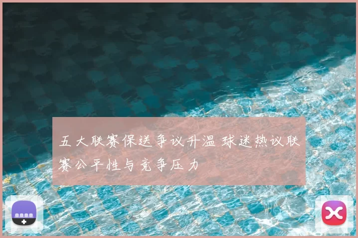 五大联赛保送争议升温 球迷热议联赛公平性与竞争压力