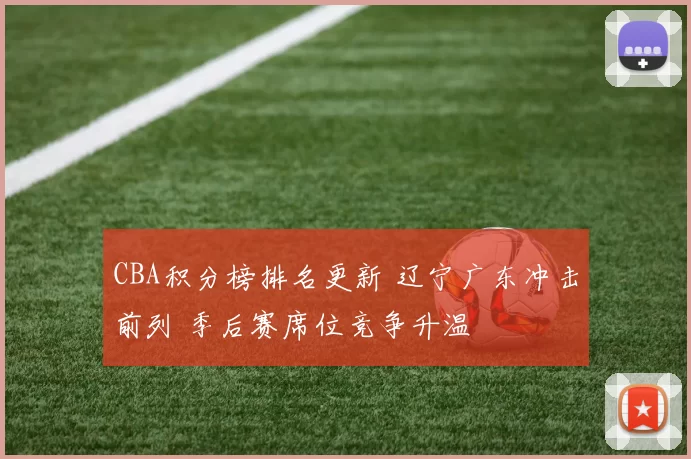 CBA积分榜排名更新 辽宁广东冲击前列 季后赛席位竞争升温