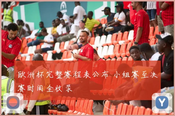 欧洲杯完整赛程表公布 小组赛至决赛时间全收录