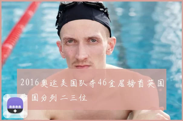 2016奥运美国队夺46金居榜首英国中国分列二三位