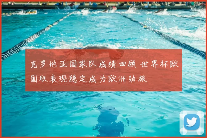 克罗地亚国家队成绩回顾 世界杯欧国联表现稳定成为欧洲劲旅